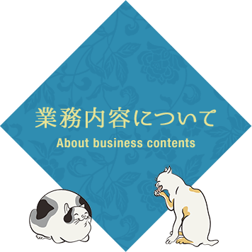 業務内容について Business Contents 